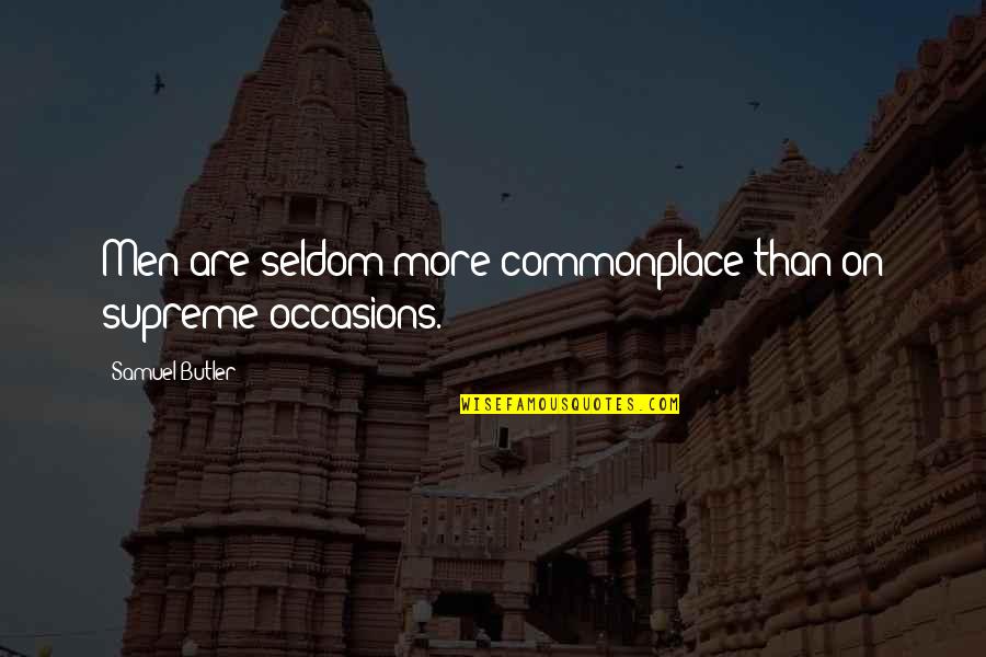 Brachs Quotes By Samuel Butler: Men are seldom more commonplace than on supreme Brachs Quotes By Samuel Butler: Men are seldom more commonplace than on supreme