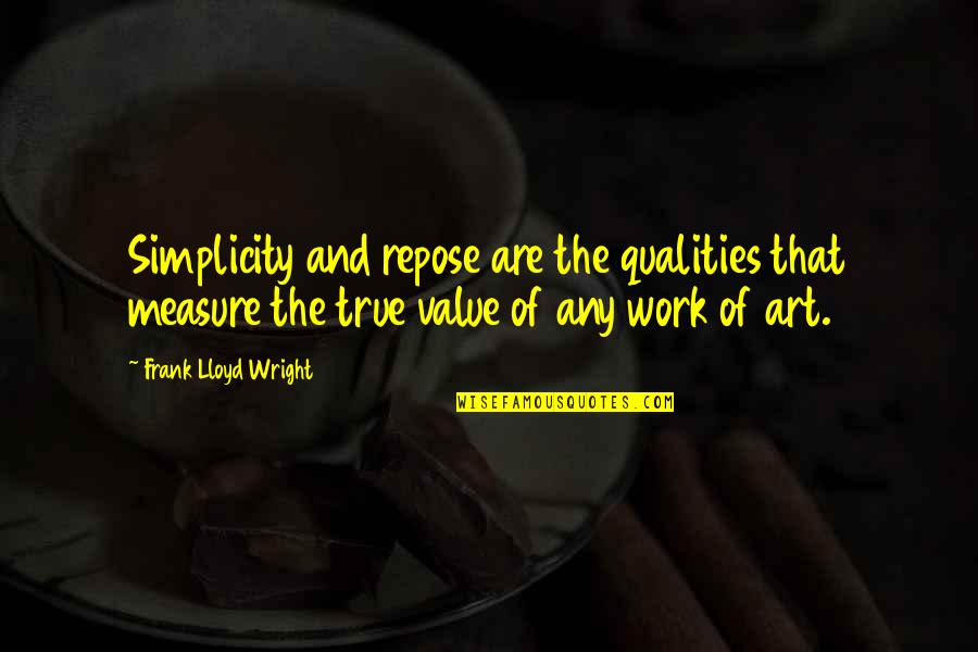 Brachvogel Friedemann Quotes By Frank Lloyd Wright: Simplicity and repose are the qualities that measure Brachvogel Friedemann Quotes By Frank Lloyd Wright: Simplicity and repose are the qualities that measure