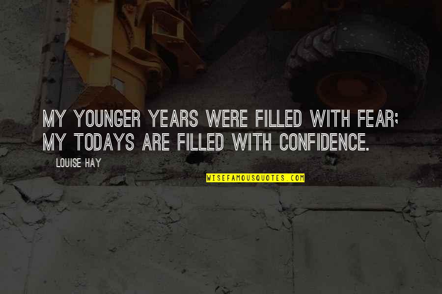 Brachvogel Friedemann Quotes By Louise Hay: My younger years were filled with fear; my