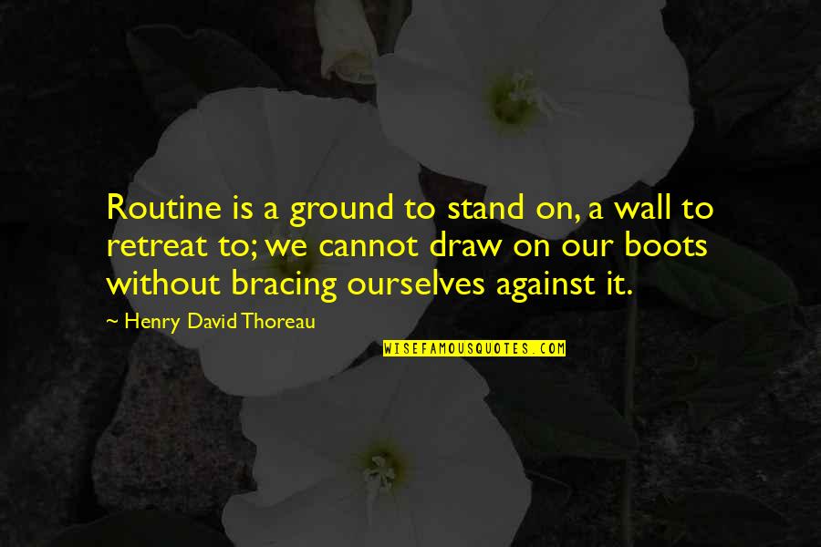 Bracing Quotes By Henry David Thoreau: Routine is a ground to stand on, a Bracing Quotes By Henry David Thoreau: Routine is a ground to stand on, a