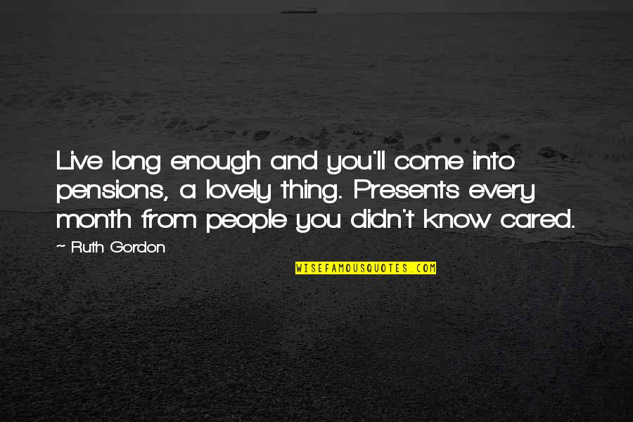 Braciole Beef Quotes By Ruth Gordon: Live long enough and you'll come into pensions,