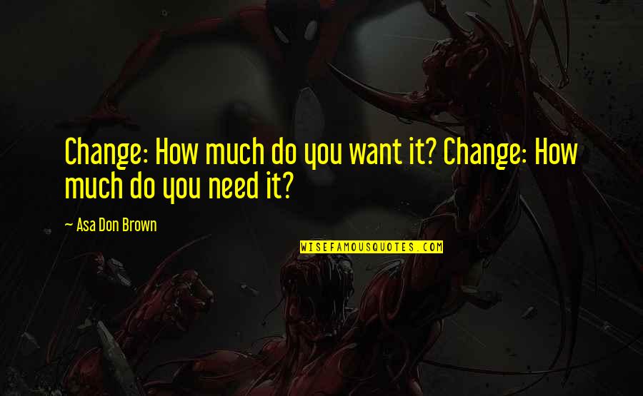 Bracka Goldsmith Quotes By Asa Don Brown: Change: How much do you want it? Change: