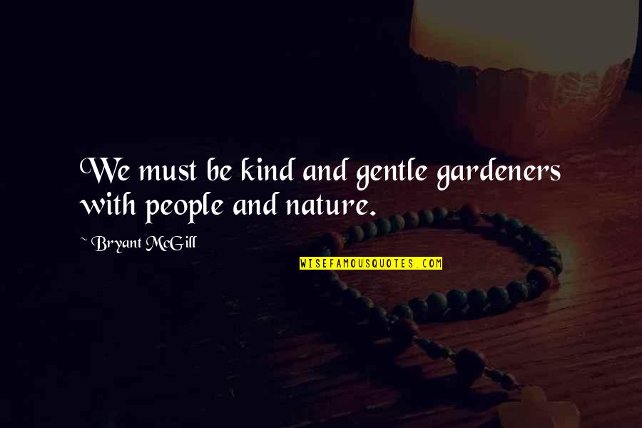 Bracka Goldsmith Quotes By Bryant McGill: We must be kind and gentle gardeners with