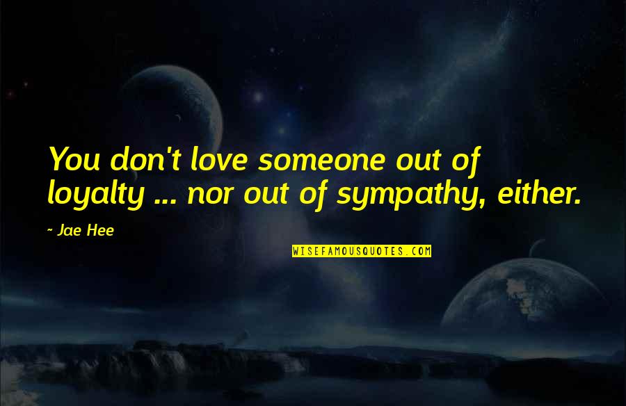 Brackastand Quotes By Jae Hee: You don't love someone out of loyalty ...