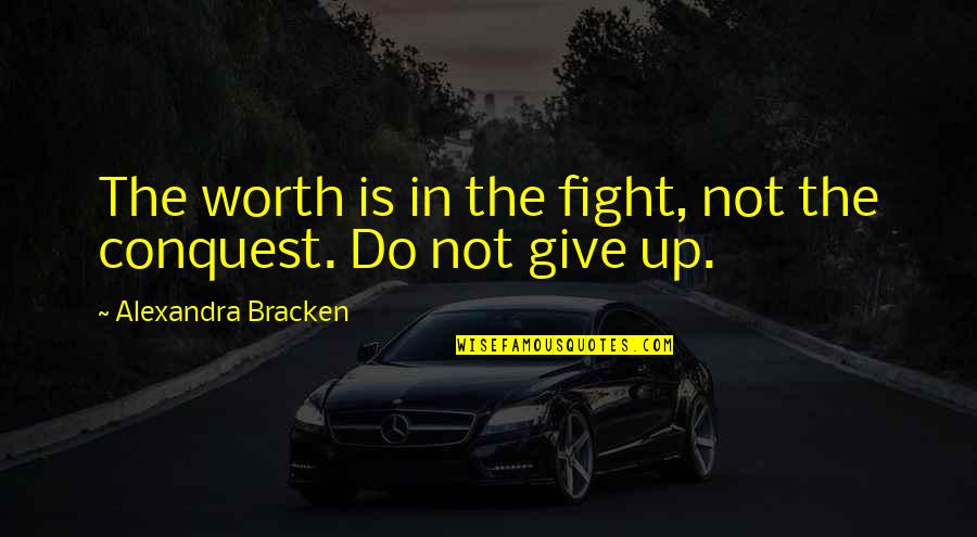 Bracken Quotes By Alexandra Bracken: The worth is in the fight, not the