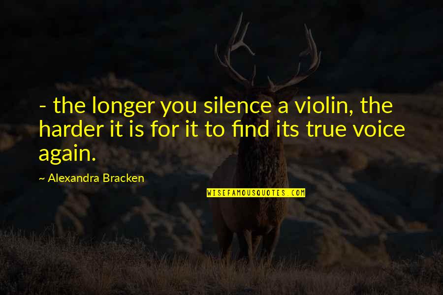 Bracken Quotes By Alexandra Bracken: - the longer you silence a violin, the