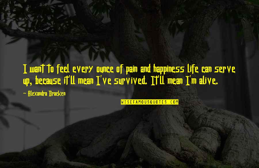 Bracken Quotes By Alexandra Bracken: I want to feel every ounce of pain