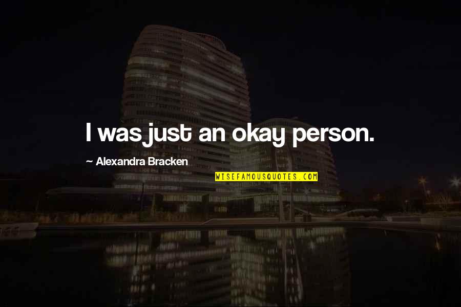 Bracken Quotes By Alexandra Bracken: I was just an okay person.