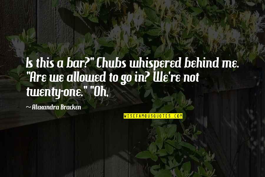 Bracken Quotes By Alexandra Bracken: Is this a bar?" Chubs whispered behind me.