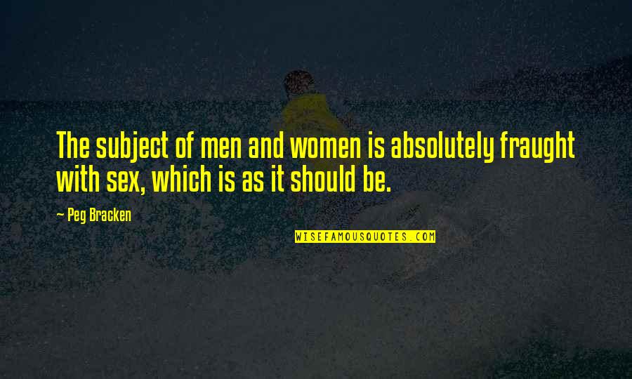 Bracken Quotes By Peg Bracken: The subject of men and women is absolutely