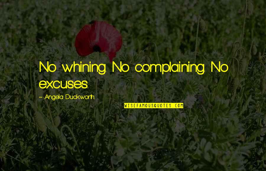 Brackenbury Bows Quotes By Angela Duckworth: No whining. No complaining. No excuses.