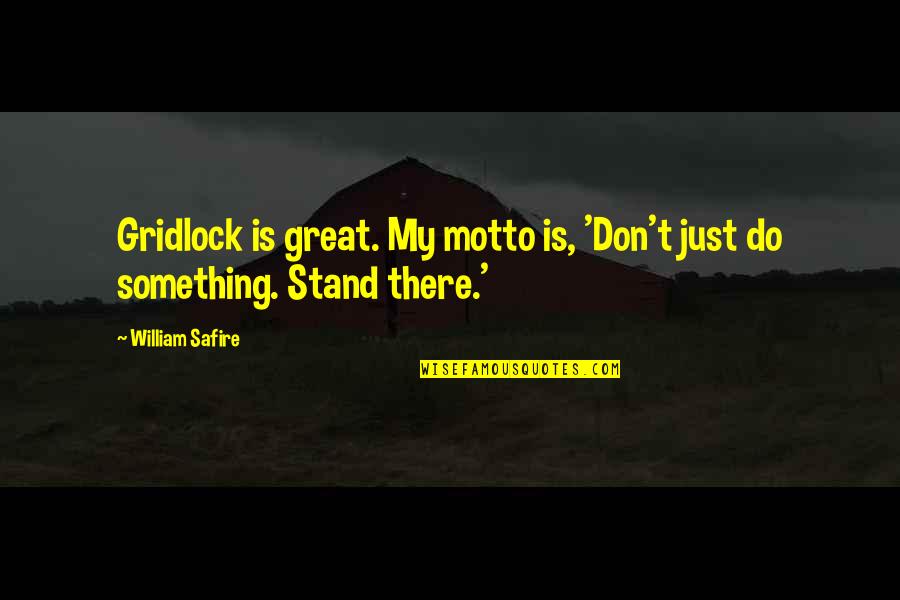 Brackenbury Engineering Quotes By William Safire: Gridlock is great. My motto is, 'Don't just