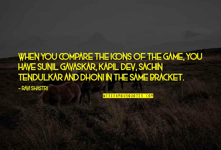 Bracket In Quotes By Ravi Shastri: When you compare the icons of the game,