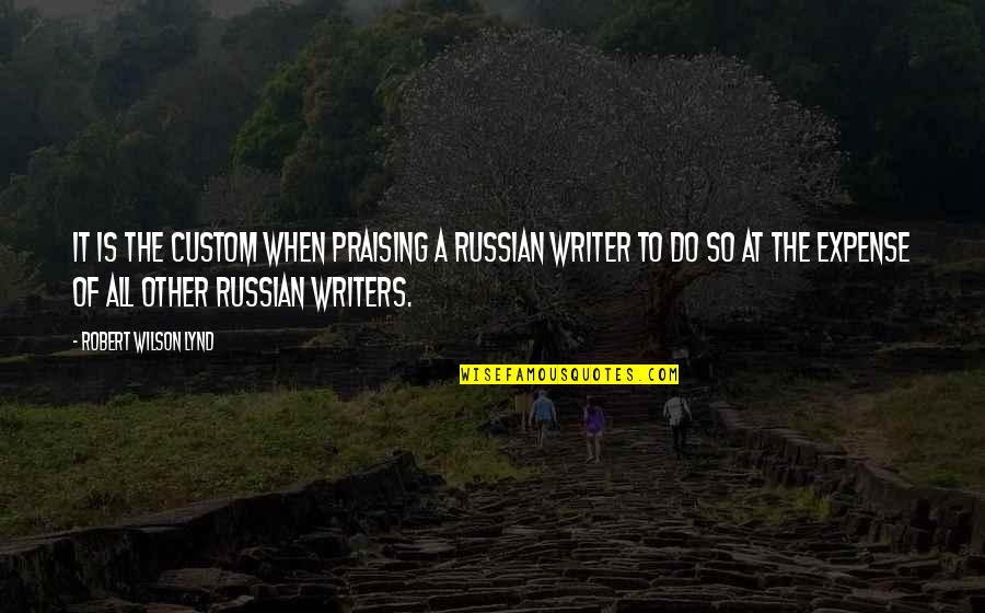 Bracket In Quotes By Robert Wilson Lynd: It is the custom when praising a Russian