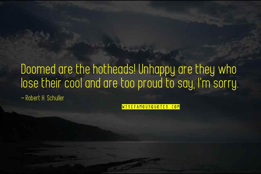 Bracketed Quotes By Robert H. Schuller: Doomed are the hotheads! Unhappy are they who