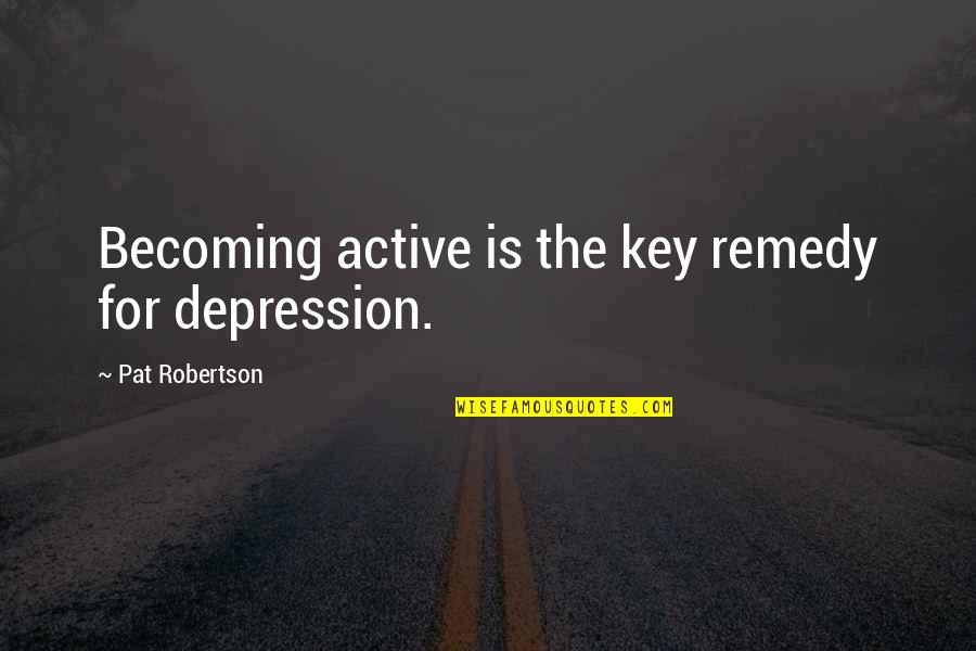 Bracketed Shelves Quotes By Pat Robertson: Becoming active is the key remedy for depression.