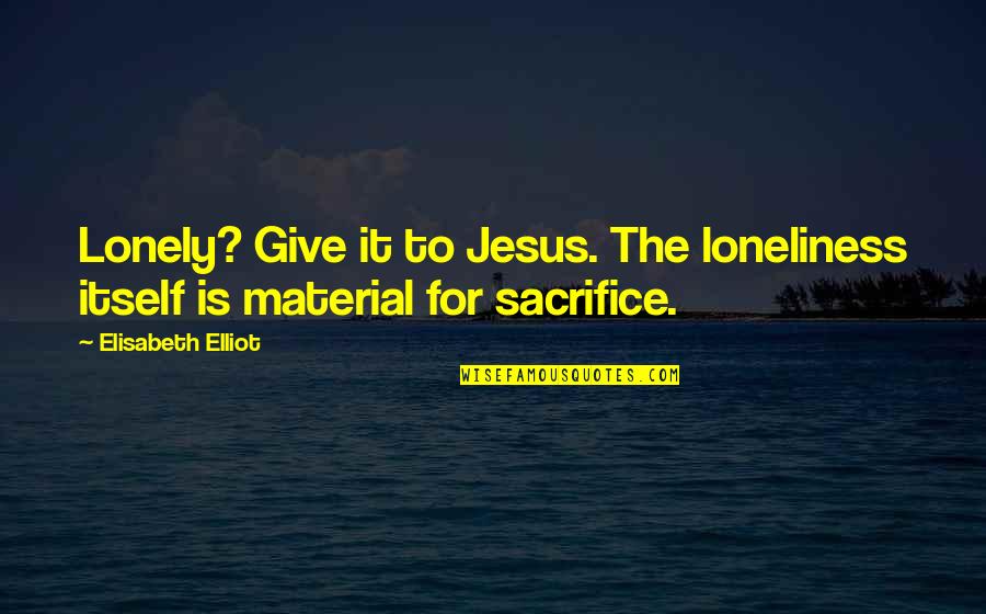 Bracketing First Letter In Quote Quotes By Elisabeth Elliot: Lonely? Give it to Jesus. The loneliness itself Bracketing First Letter In Quote Quotes By Elisabeth Elliot: Lonely? Give it to Jesus. The loneliness itself