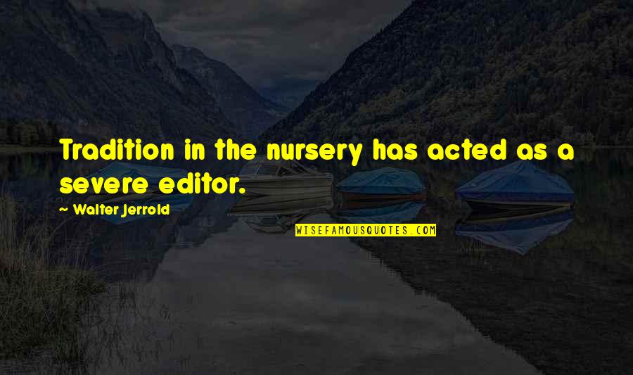Bracketing First Letter In Quote Quotes By Walter Jerrold: Tradition in the nursery has acted as a Bracketing First Letter In Quote Quotes By Walter Jerrold: Tradition in the nursery has acted as a