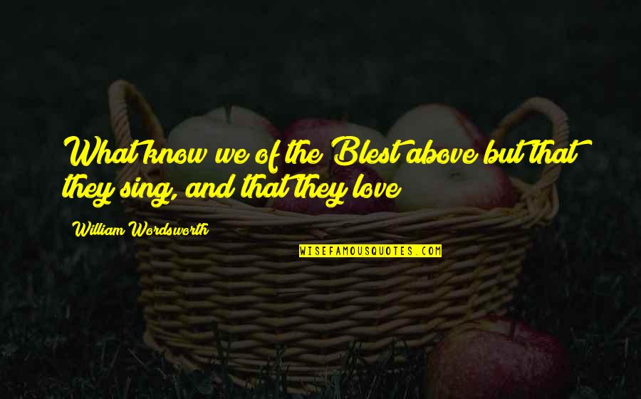 Bracketing First Letter In Quote Quotes By William Wordsworth: What know we of the Blest above but Bracketing First Letter In Quote Quotes By William Wordsworth: What know we of the Blest above but