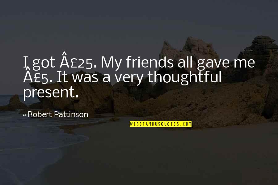 Brackets Autocomplete Quotes By Robert Pattinson: I got Â£25. My friends all gave me