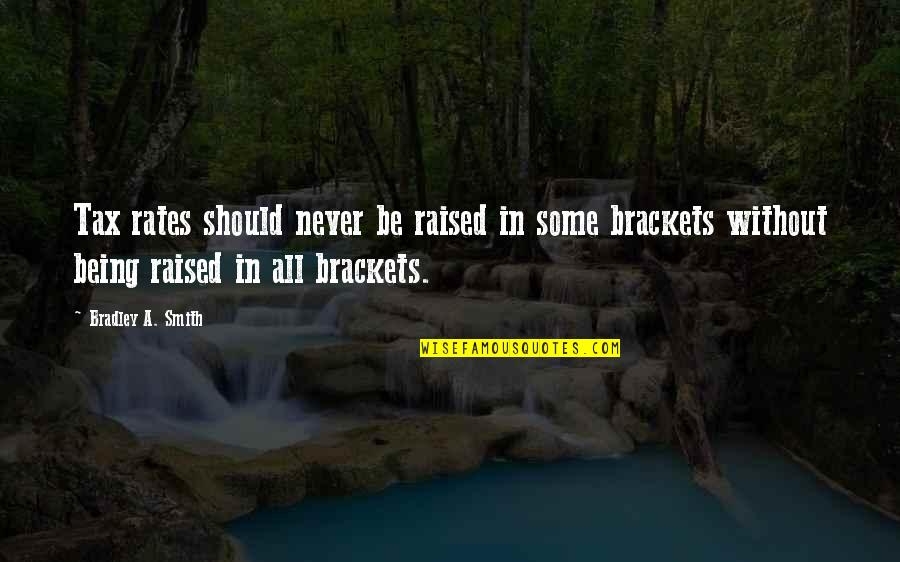 Brackets For Quotes By Bradley A. Smith: Tax rates should never be raised in some