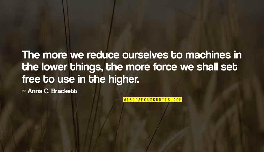 Brackett Quotes By Anna C. Brackett: The more we reduce ourselves to machines in