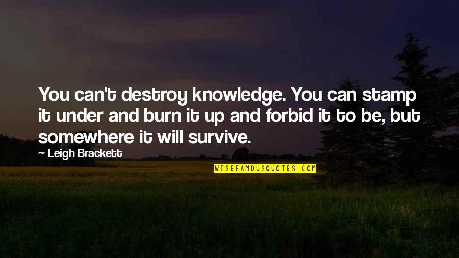 Brackett Quotes By Leigh Brackett: You can't destroy knowledge. You can stamp it
