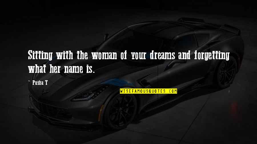 Brackfield And Associates Quotes By Pusha T: Sitting with the woman of your dreams and