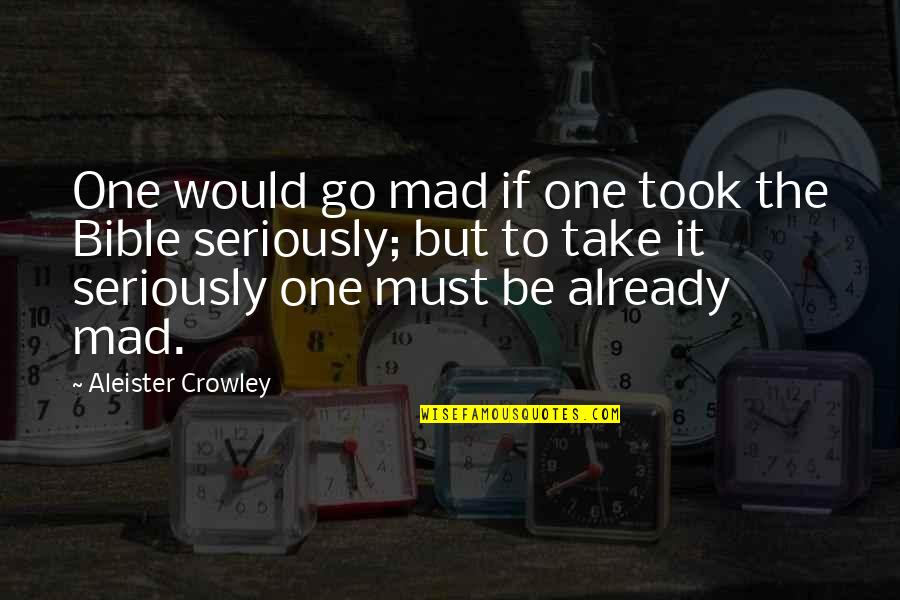 Brackfield Associates Quotes By Aleister Crowley: One would go mad if one took the Brackfield Associates Quotes By Aleister Crowley: One would go mad if one took the