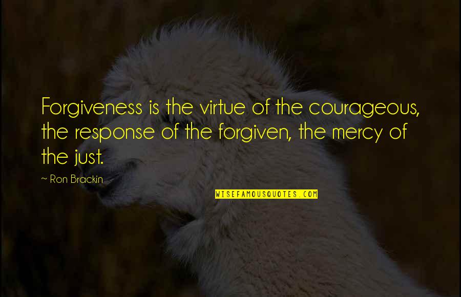 Brackin Quotes By Ron Brackin: Forgiveness is the virtue of the courageous, the