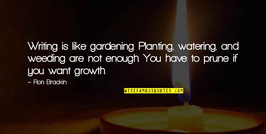 Brackin Quotes By Ron Brackin: Writing is like gardening. Planting, watering, and weeding