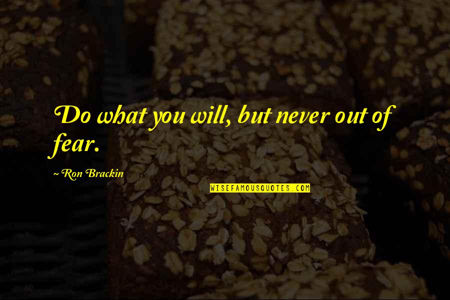 Brackin Quotes By Ron Brackin: Do what you will, but never out of