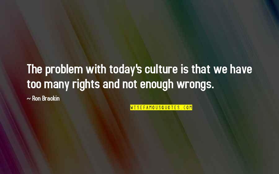 Brackin Quotes By Ron Brackin: The problem with today's culture is that we