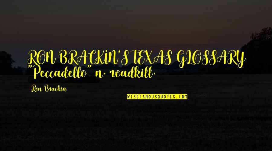 Brackin Quotes By Ron Brackin: RON BRACKIN'S TEXAS GLOSSARY "Peccadello" n. roadkill.