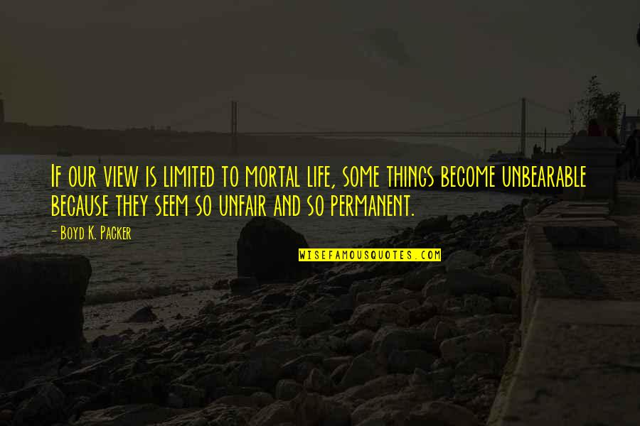 Brackins Appliances Quotes By Boyd K. Packer: If our view is limited to mortal life, Brackins Appliances Quotes By Boyd K. Packer: If our view is limited to mortal life,