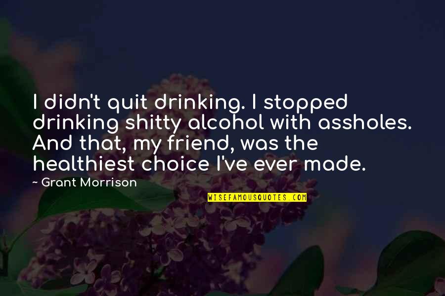 Brackmann Development Quotes By Grant Morrison: I didn't quit drinking. I stopped drinking shitty Brackmann Development Quotes By Grant Morrison: I didn't quit drinking. I stopped drinking shitty