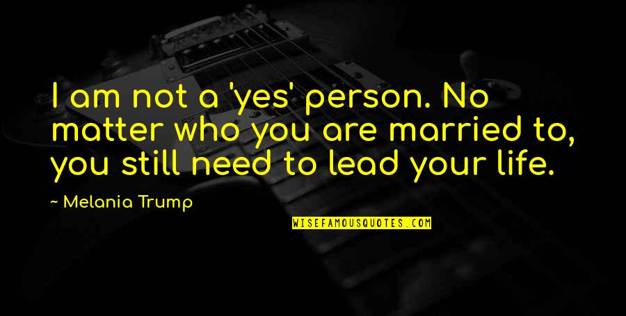 Braconier Dex Quotes By Melania Trump: I am not a 'yes' person. No matter Braconier Dex Quotes By Melania Trump: I am not a 'yes' person. No matter