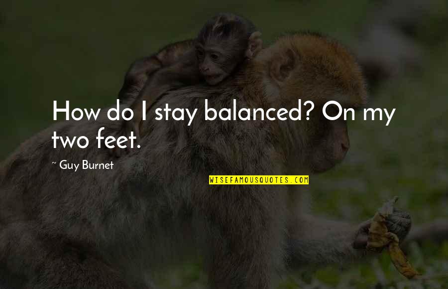 Bracquegnies Quotes By Guy Burnet: How do I stay balanced? On my two