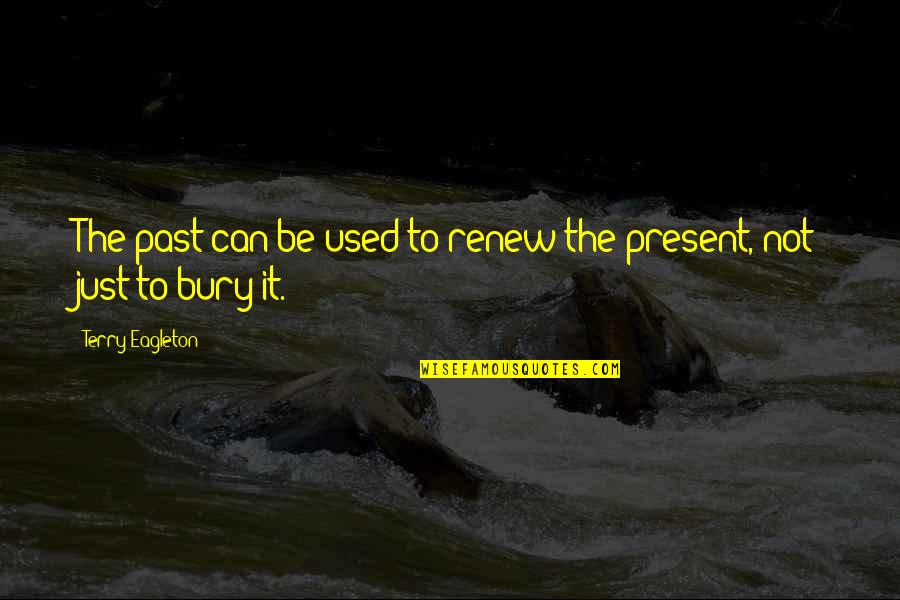 Bracy Gold Quotes By Terry Eagleton: The past can be used to renew the