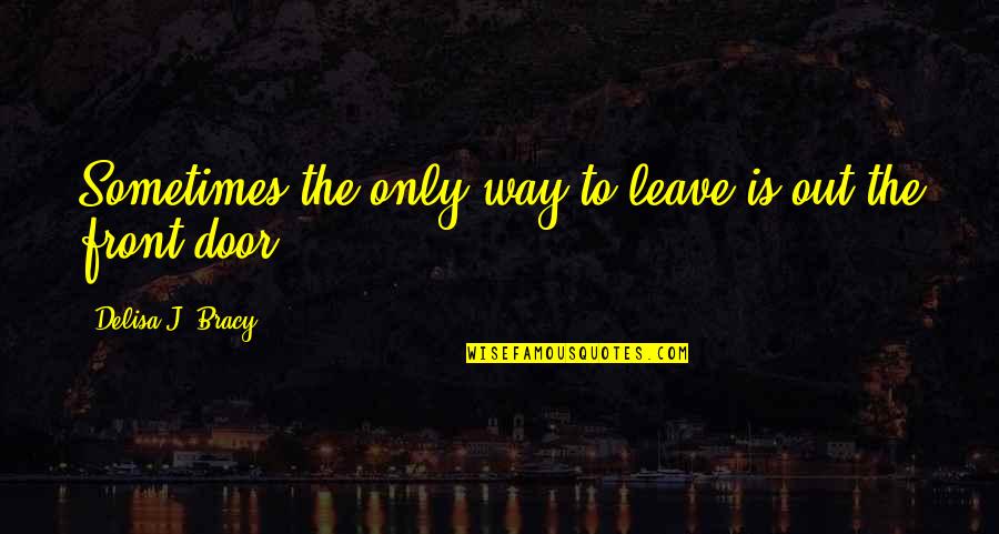 Bracy Quotes By Delisa J. Bracy: Sometimes the only way to leave is out