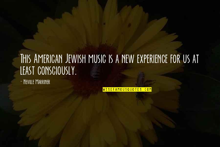 Bracy Quotes By Neville Marriner: This American Jewish music is a new experience