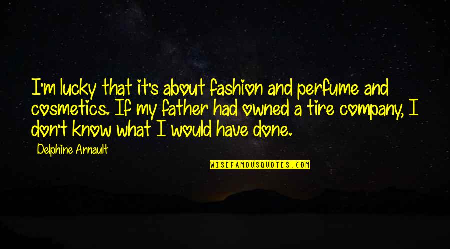 Brad And Janet Quotes By Delphine Arnault: I'm lucky that it's about fashion and perfume