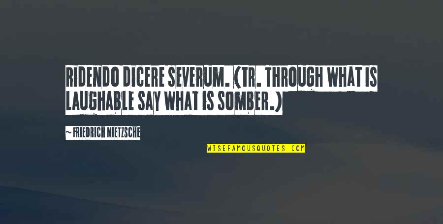 Brad Bigney Quotes By Friedrich Nietzsche: Ridendo dicere severum. (tr. Through what is laughable