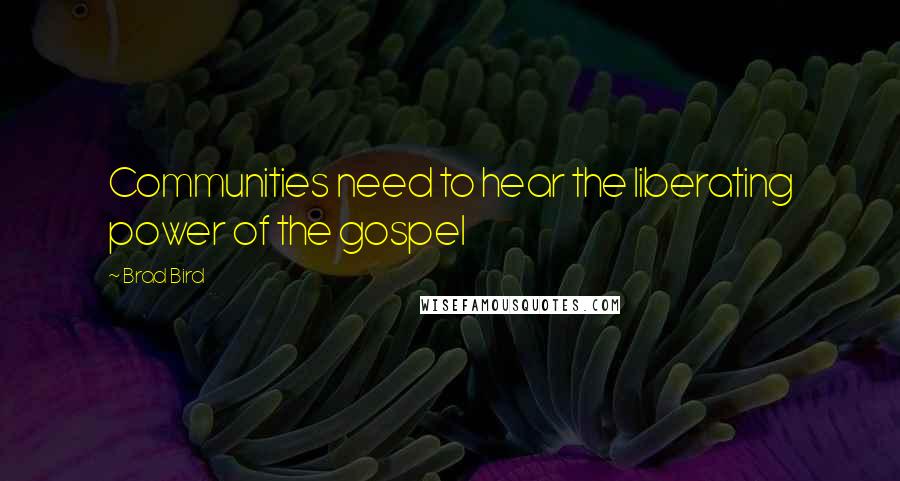 Brad Bird quotes: Communities need to hear the liberating power of the gospel