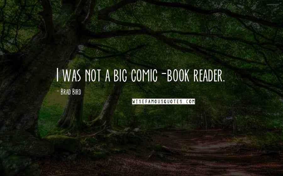 Brad Bird quotes: I was not a big comic-book reader.