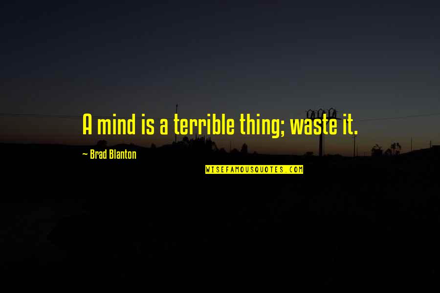 Brad Blanton Quotes By Brad Blanton: A mind is a terrible thing; waste it.
