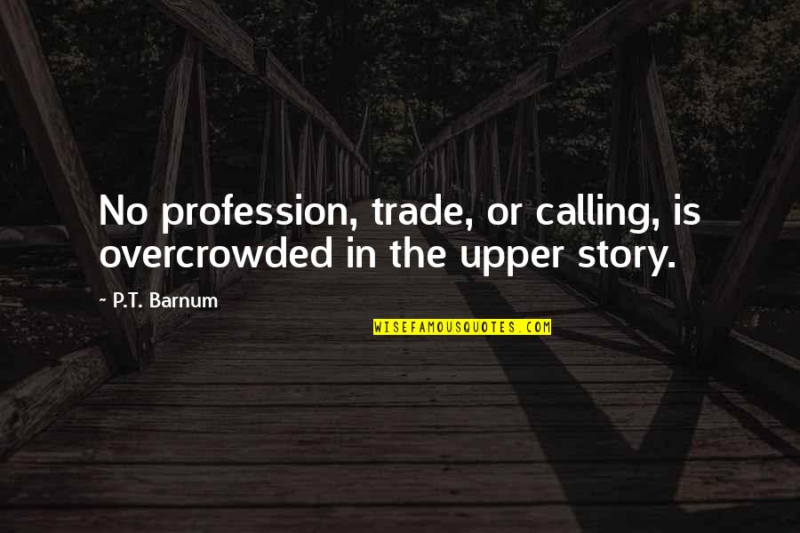 Brad Blanton Quotes By P.T. Barnum: No profession, trade, or calling, is overcrowded in