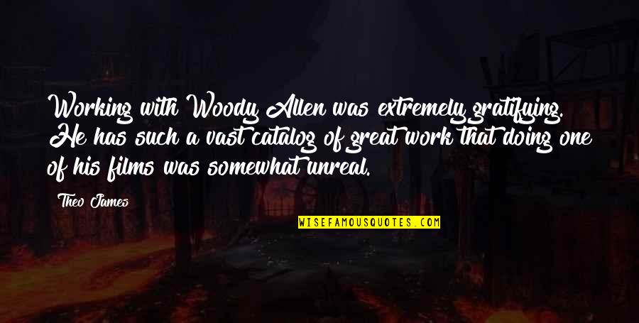 Brad Blanton Quotes By Theo James: Working with Woody Allen was extremely gratifying. He