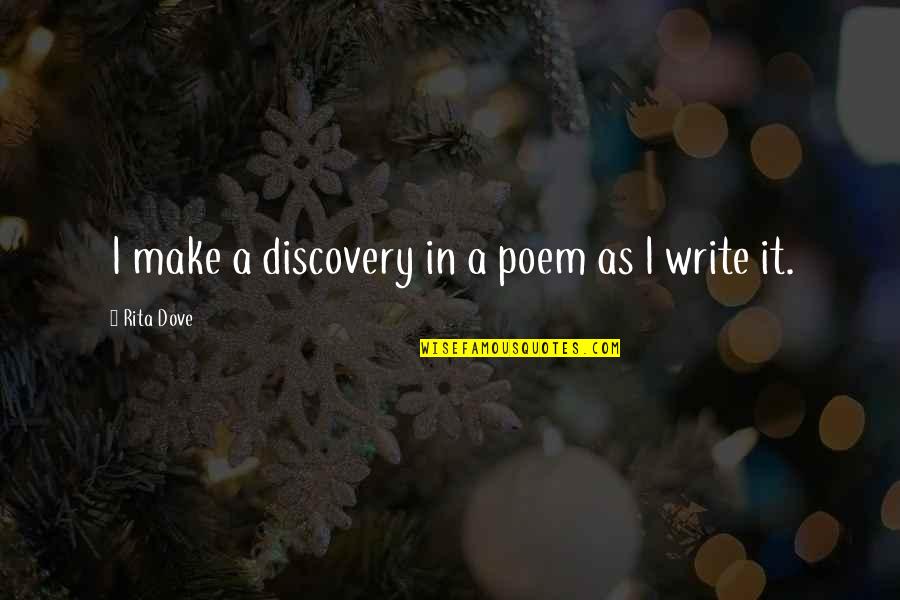 Brad Cohen Quotes By Rita Dove: I make a discovery in a poem as Brad Cohen Quotes By Rita Dove: I make a discovery in a poem as