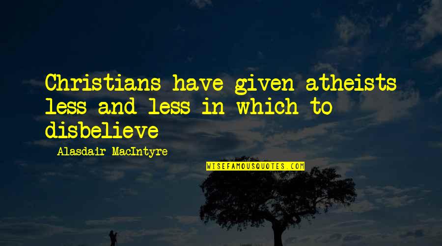 Brad Colbert Quotes By Alasdair MacIntyre: Christians have given atheists less and less in